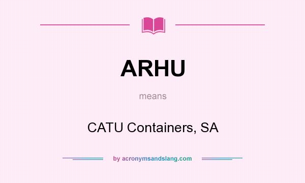 What does ARHU mean? It stands for CATU Containers, SA
