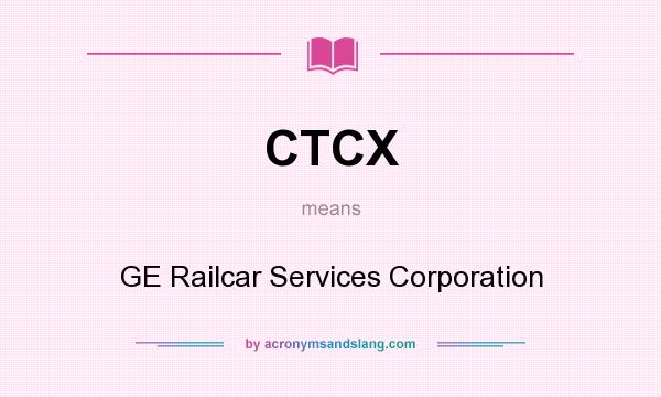 What does CTCX mean? It stands for GE Railcar Services Corporation