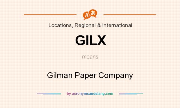 What does GILX mean? It stands for Gilman Paper Company