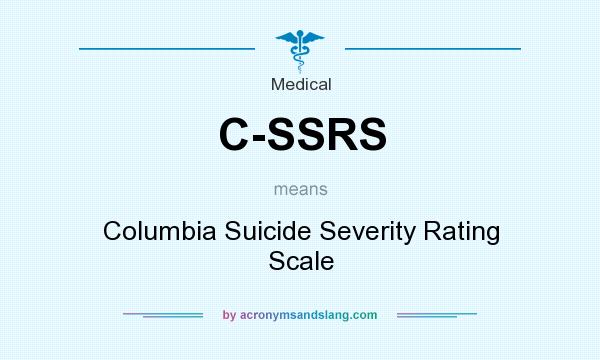 What does C-SSRS mean? It stands for Columbia Suicide Severity Rating Scale