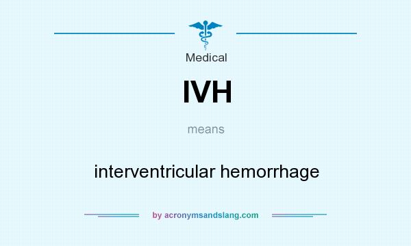 What does IVH mean? It stands for interventricular hemorrhage