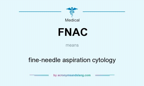 What does FNAC mean? It stands for fine-needle aspiration cytology