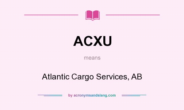 What does ACXU mean? It stands for Atlantic Cargo Services, AB