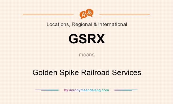 What does GSRX mean? It stands for Golden Spike Railroad Services