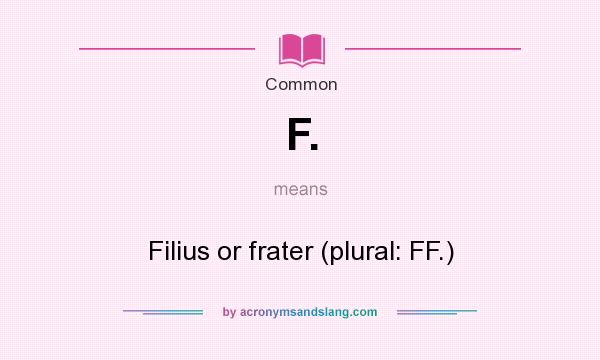 What does F. mean? It stands for Filius or frater (plural: FF.)