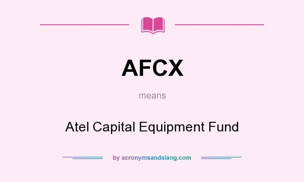 What does AFCX mean? It stands for Atel Capital Equipment Fund