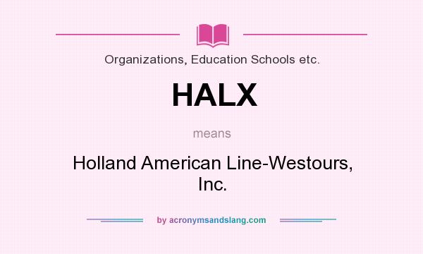 What does HALX mean? It stands for Holland American Line-Westours, Inc.