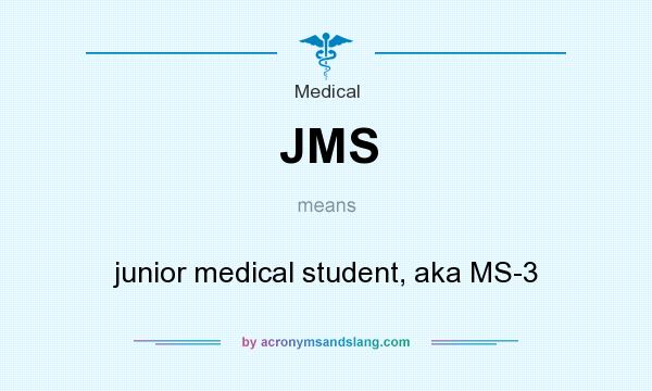 What does JMS mean? It stands for junior medical student, aka MS-3