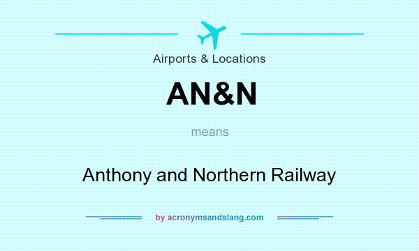 What does AN&N mean? It stands for Anthony and Northern Railway