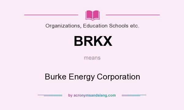 What does BRKX mean? It stands for Burke Energy Corporation