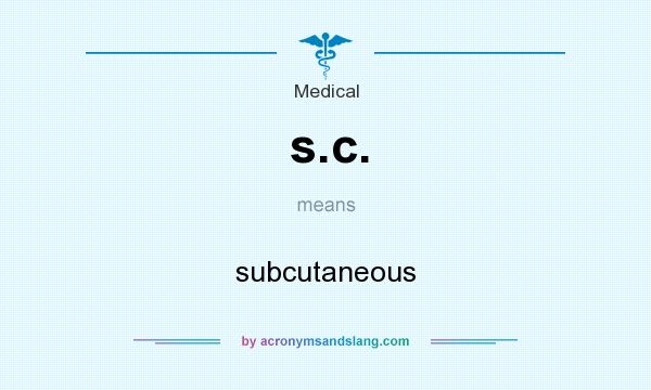 What does s.c. mean? It stands for subcutaneous