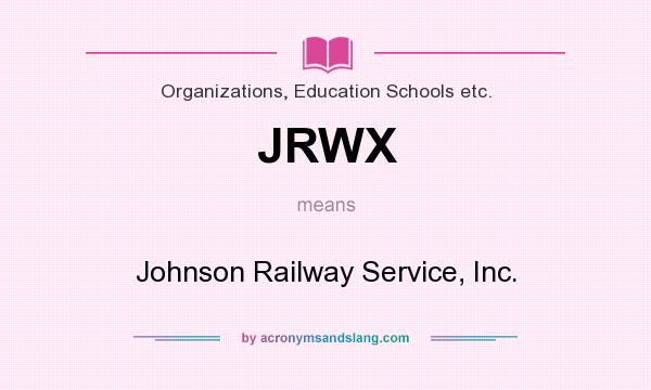 What does JRWX mean? It stands for Johnson Railway Service, Inc.