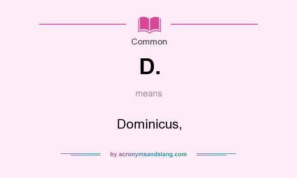 What does D. mean? It stands for Dominicus,