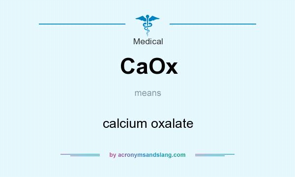 What does CaOx mean? It stands for calcium oxalate