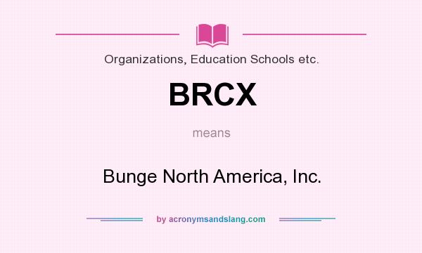 What does BRCX mean? It stands for Bunge North America, Inc.
