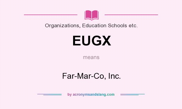 What does EUGX mean? It stands for Far-Mar-Co, Inc.