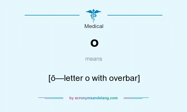 What does o mean? It stands for [ō—letter o with overbar]