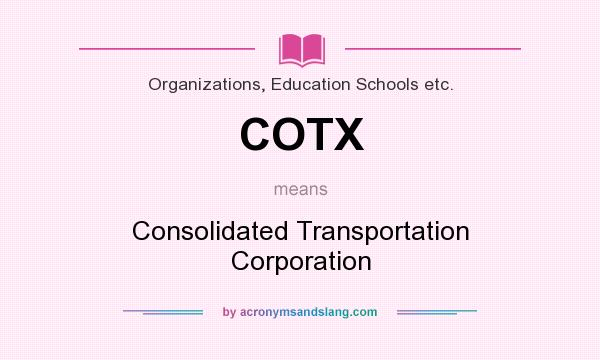 What does COTX mean? It stands for Consolidated Transportation Corporation