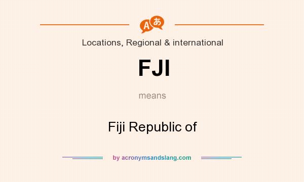 What does FJI mean? It stands for Fiji Republic of