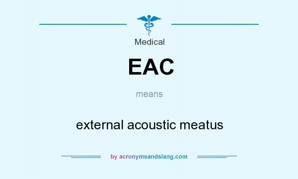 What does EAC mean? It stands for external acoustic meatus