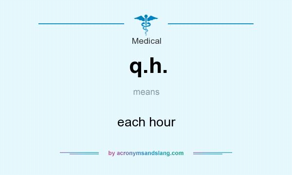 What does q.h. mean? It stands for each hour