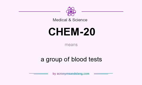 What does CHEM-20 mean? It stands for a group of blood tests