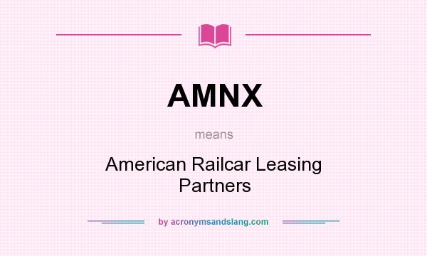 What does AMNX mean? It stands for American Railcar Leasing Partners