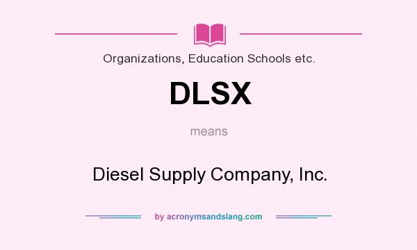 What does DLSX mean? It stands for Diesel Supply Company, Inc.