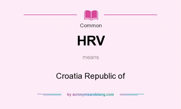 What does HRV mean? It stands for Croatia Republic of