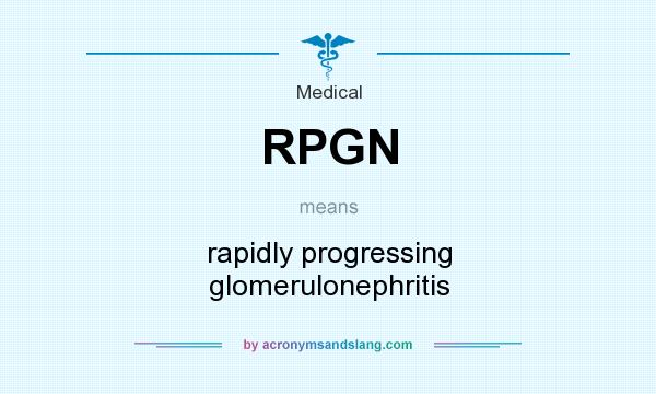 What does RPGN mean? It stands for rapidly progressing glomerulonephritis