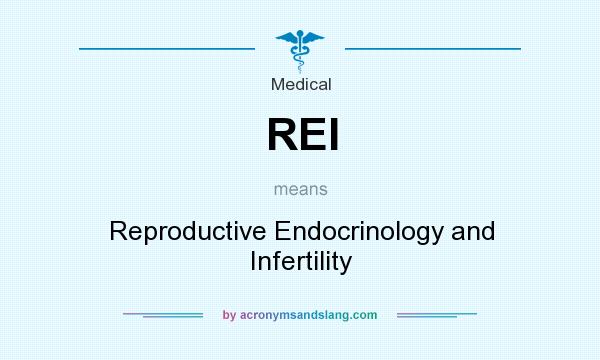 What does REI mean? It stands for Reproductive Endocrinology and Infertility