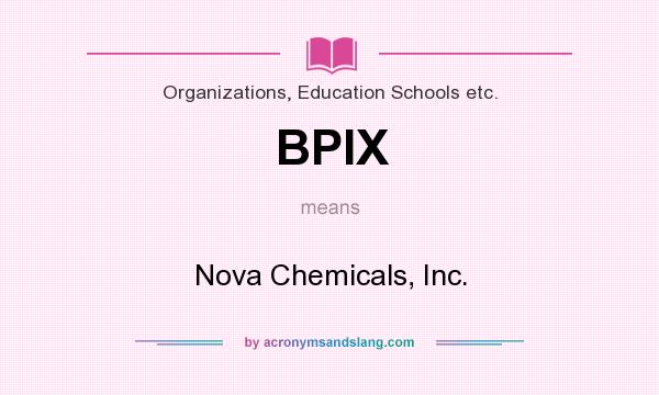 What does BPIX mean? It stands for Nova Chemicals, Inc.