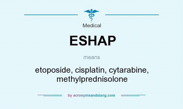 What does ESHAP mean? It stands for etoposide, cisplatin, cytarabine, methylprednisolone