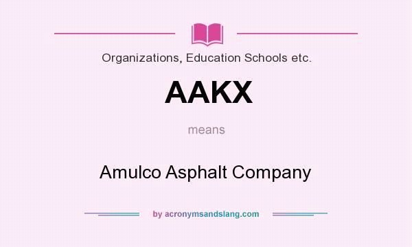 What does AAKX mean? It stands for Amulco Asphalt Company