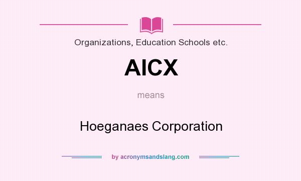 What does AICX mean? It stands for Hoeganaes Corporation