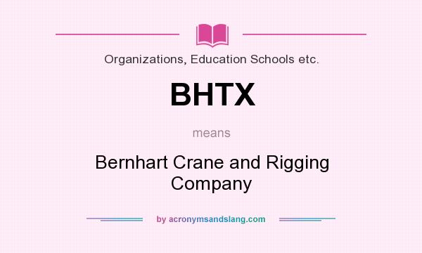 What does BHTX mean? It stands for Bernhart Crane and Rigging Company