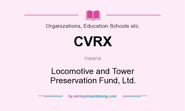 What does CVRX mean? It stands for Locomotive and Tower Preservation Fund, Ltd.