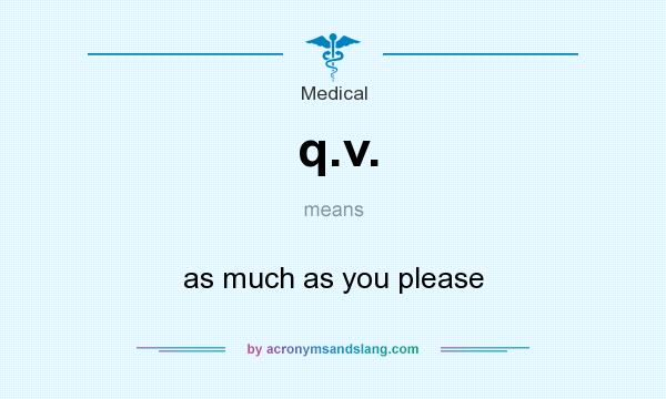 What does q.v. mean? It stands for as much as you please