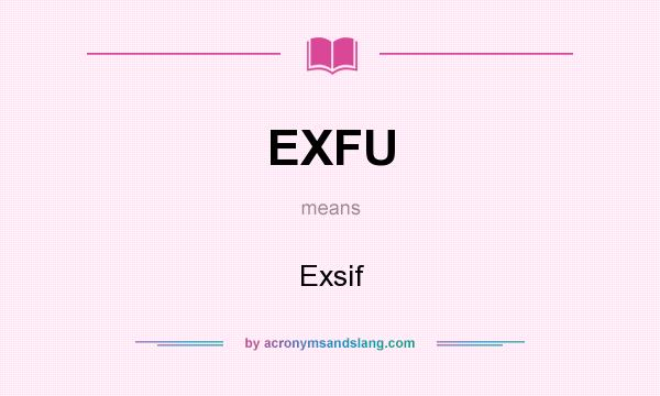 What does EXFU mean? It stands for Exsif