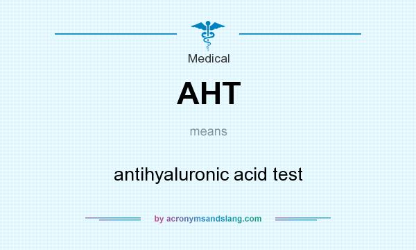 What does AHT mean? It stands for antihyaluronic acid test