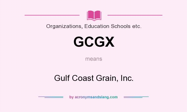 What does GCGX mean? It stands for Gulf Coast Grain, Inc.