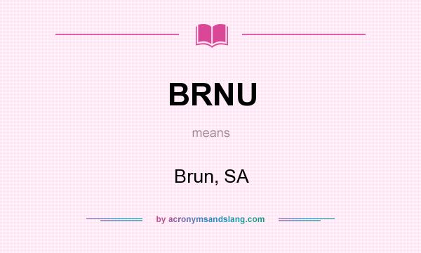 What does BRNU mean? It stands for Brun, SA