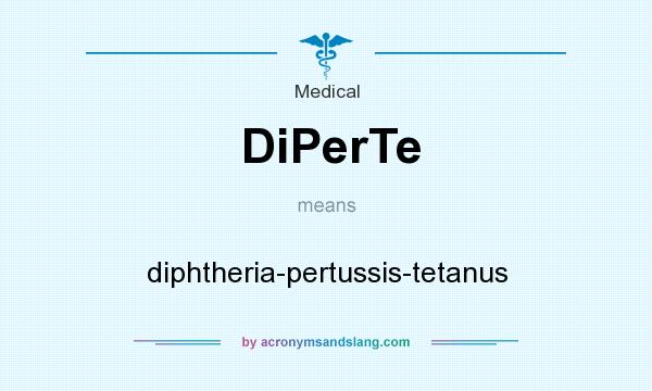 What does DiPerTe mean? It stands for diphtheria-pertussis-tetanus