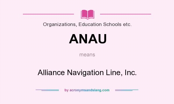 What does ANAU mean? It stands for Alliance Navigation Line, Inc.