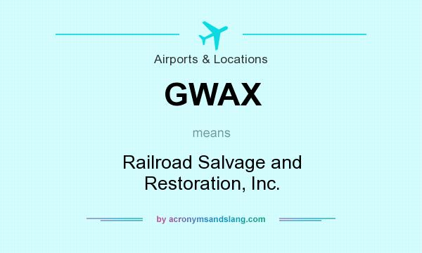 What does GWAX mean? It stands for Railroad Salvage and Restoration, Inc.