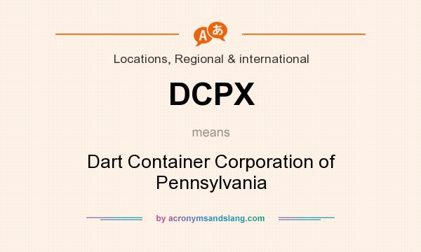 What does DCPX mean? It stands for Dart Container Corporation of Pennsylvania