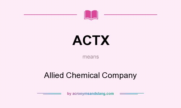 What does ACTX mean? It stands for Allied Chemical Company