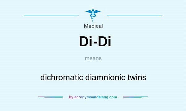 What does Di-Di mean? It stands for dichromatic diamnionic twins