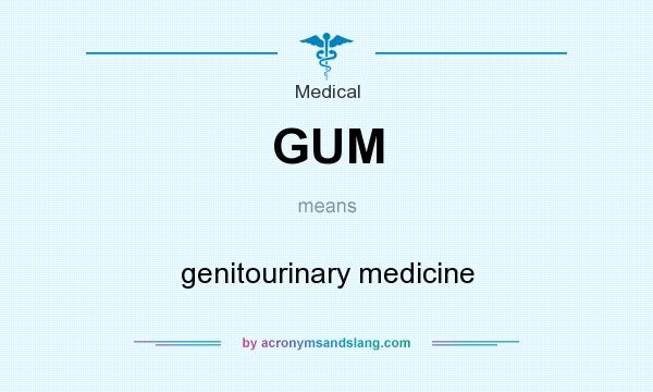 What does GUM mean? It stands for genitourinary medicine