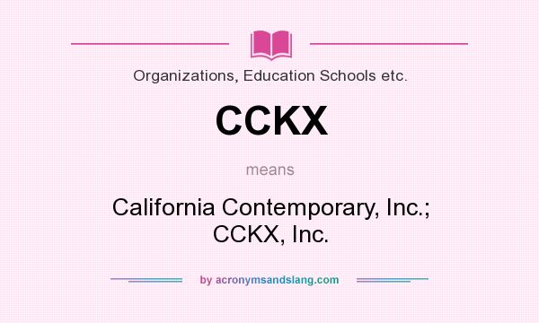 What does CCKX mean? It stands for California Contemporary, Inc.; CCKX, Inc.